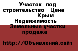 Участок  под строительство › Цена ­ 350 000 - Крым Недвижимость » Земельные участки продажа   